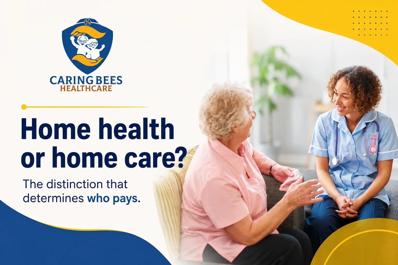 Home health or home care? The distinction that determines who pays.